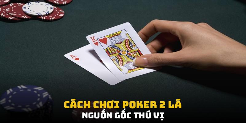 Cách Chơi Poker 2 Lá: Cuộc Đua Mới Lạ Trên Bàn Đấu Trí Cách chơi poker 2 lá và nguồn gốc thú vị