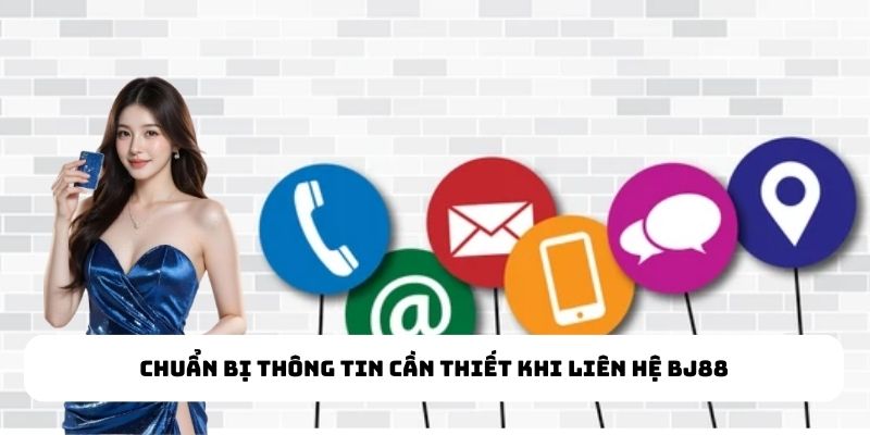 Phương Thức Liên Hệ BJ88 - Cách Kết Nối Hiệu Quả Nhất 2025 Chuẩn bị thông tin cần thiết khi liên hệ BJ88