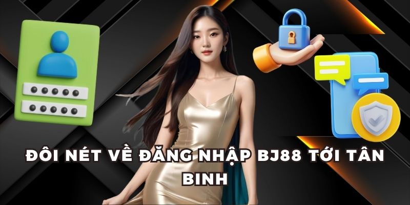 Hướng Dẫn Đăng Nhập BJ88 - Nhận Thưởng +99K Hôm Nay Đôi nét về đăng nhập BJ88 tới tân binh