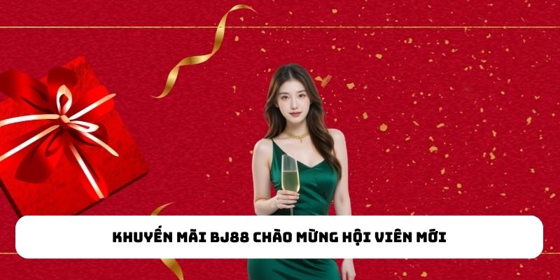 Khuyến Mãi BJ88 - Tận Hưởng Khuyến Mãi Hàng Ngày Khuyến mãi BJ88 chào mừng hội viên mới