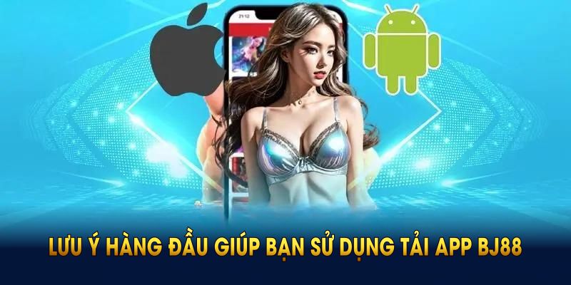Hướng Dẫn Tải App BJ88 - Nhận Ngay 50K Liền Tay Các lưu ý hàng đầu giúp bạn sử dụng tải app BJ88 trên điện thoại tốt hơn