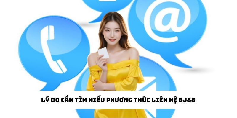 Phương Thức Liên Hệ BJ88 - Cách Kết Nối Hiệu Quả Nhất 2025 Lý do cần tìm hiểu phương thức liên hệ BJ88