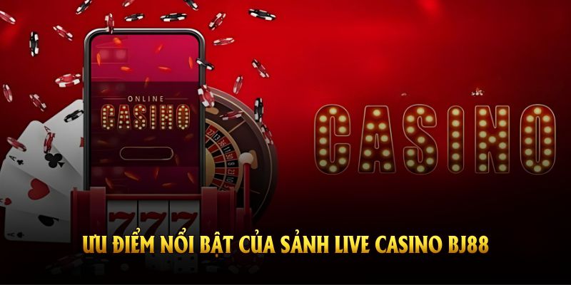 Khám phá các ưu điểm nổi bật của sảnh live casino BJ88